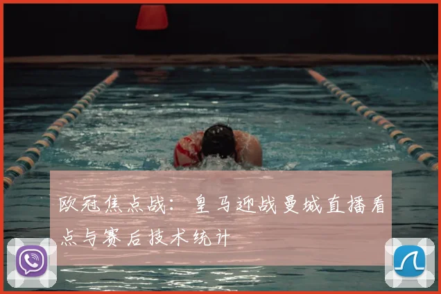 欧冠焦点战:皇马迎战曼城直播看点与赛后技术统计